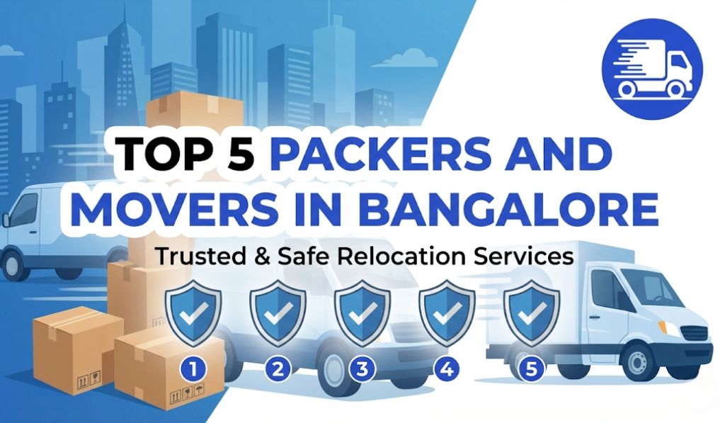 Top 5 Packers and Movers in Bangalore: Trusted & Safe Relocation Services